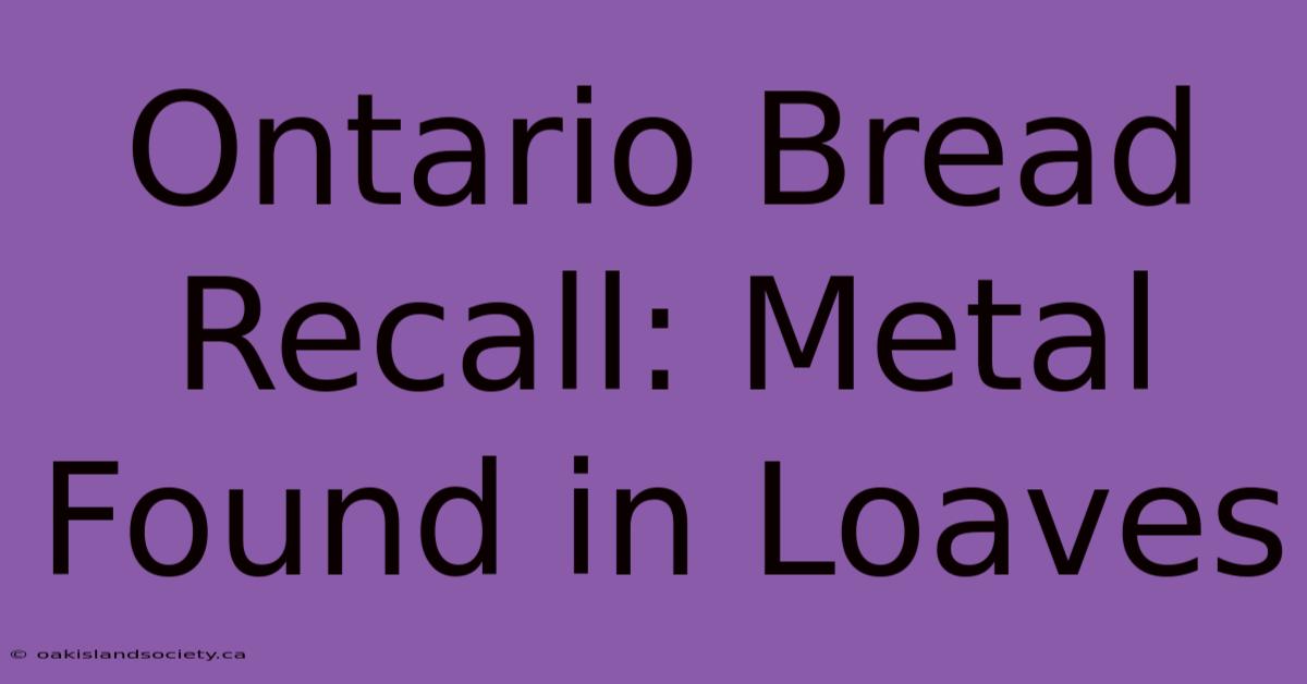 Ontario Bread Recall: Metal Found In Loaves