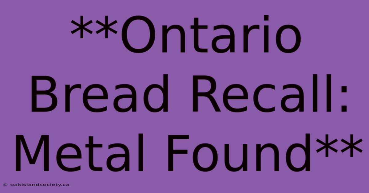 **Ontario Bread Recall: Metal Found**