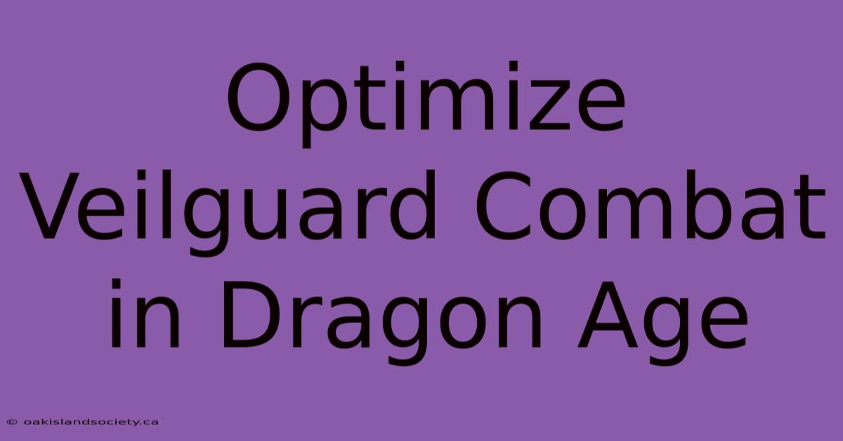 Optimize Veilguard Combat In Dragon Age