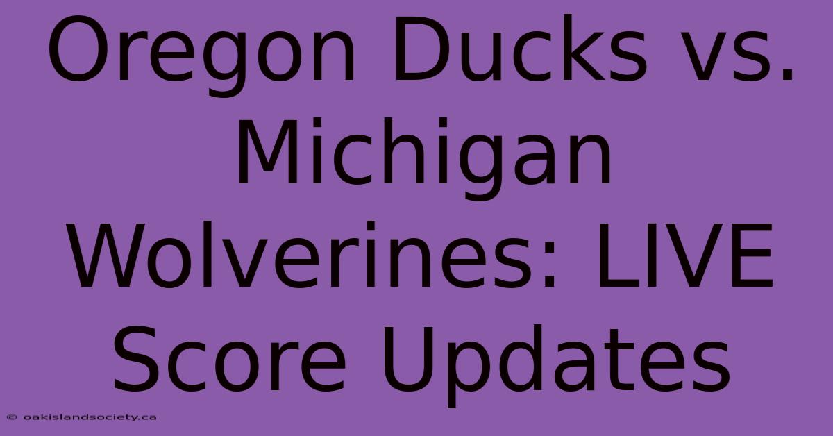 Oregon Ducks Vs. Michigan Wolverines: LIVE Score Updates