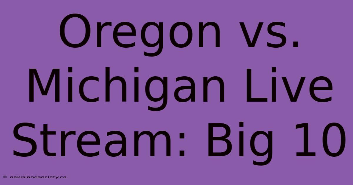 Oregon Vs. Michigan Live Stream: Big 10