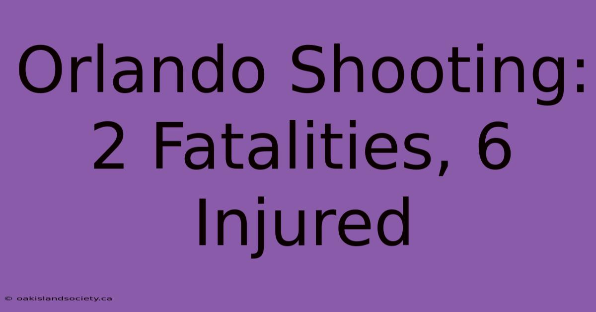 Orlando Shooting: 2 Fatalities, 6 Injured