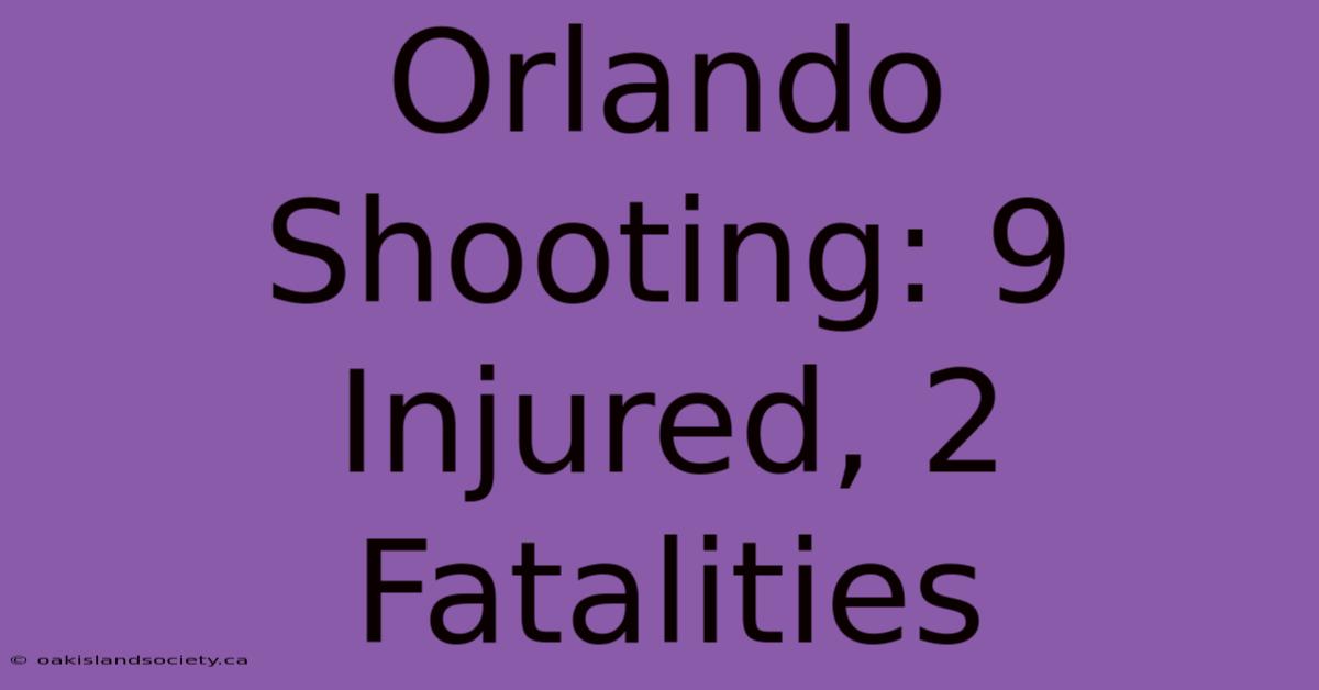 Orlando Shooting: 9 Injured, 2 Fatalities