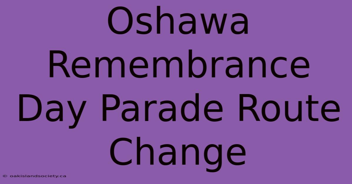 Oshawa Remembrance Day Parade Route Change 