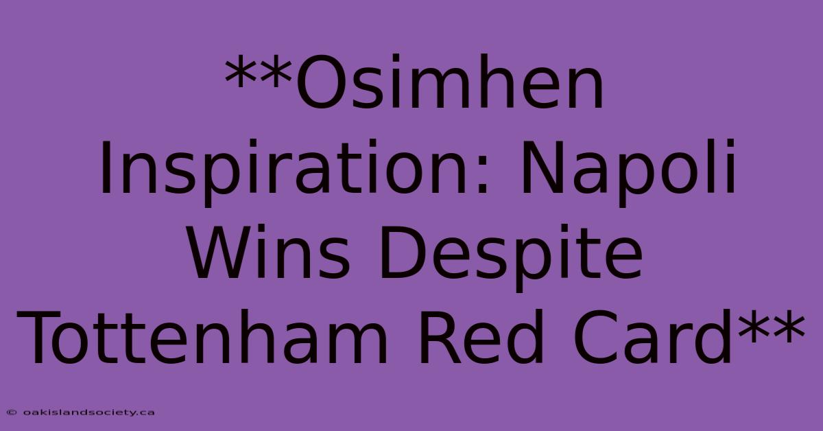 **Osimhen Inspiration: Napoli Wins Despite Tottenham Red Card** 