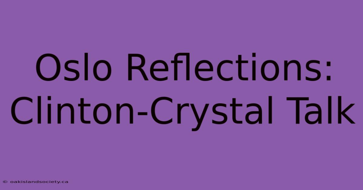 Oslo Reflections: Clinton-Crystal Talk