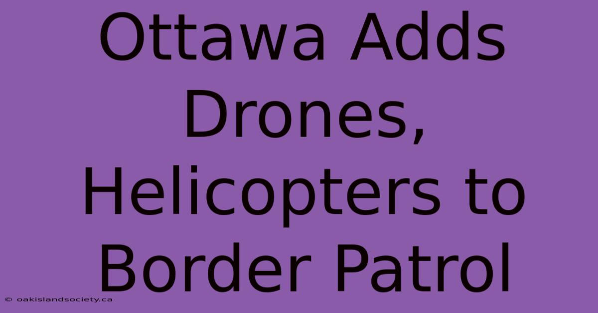 Ottawa Adds Drones, Helicopters To Border Patrol