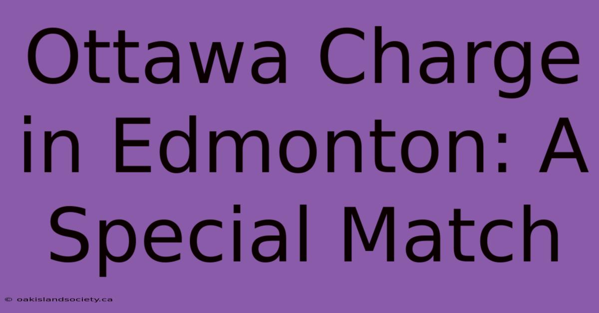 Ottawa Charge In Edmonton: A Special Match