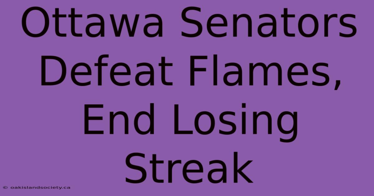 Ottawa Senators Defeat Flames, End Losing Streak