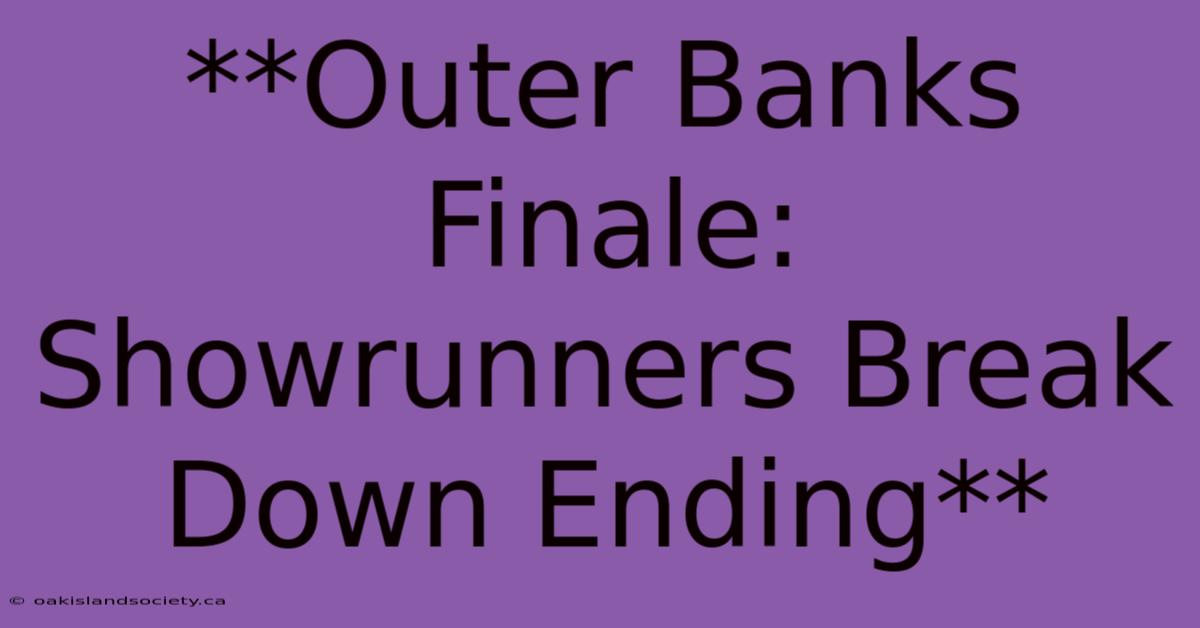 **Outer Banks Finale: Showrunners Break Down Ending**