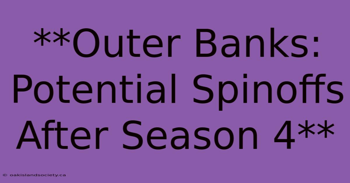 **Outer Banks: Potential Spinoffs After Season 4** 