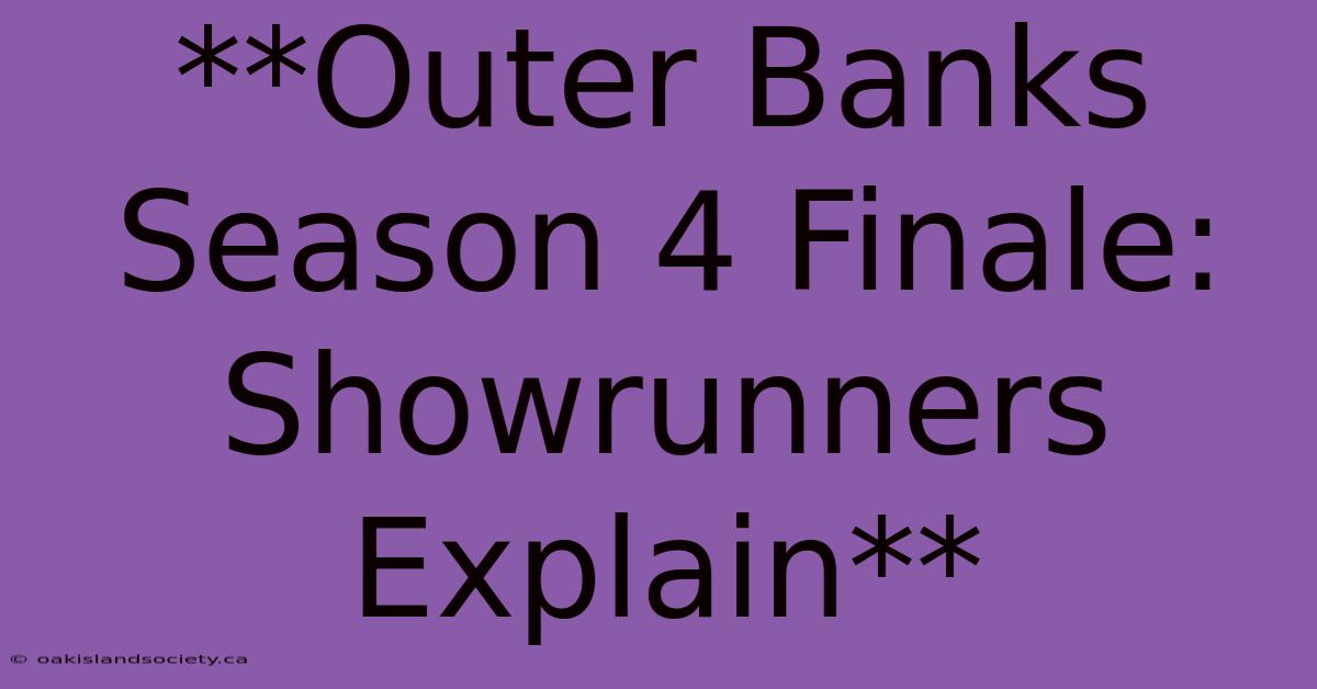 **Outer Banks Season 4 Finale: Showrunners Explain**