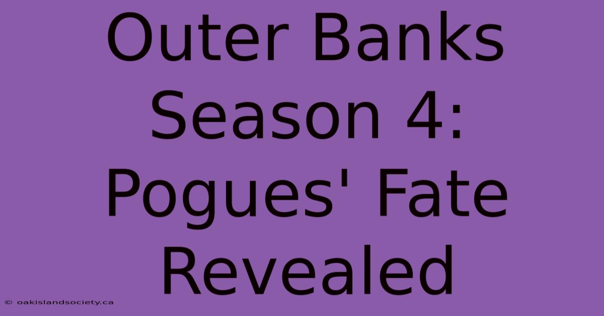 Outer Banks Season 4: Pogues' Fate Revealed