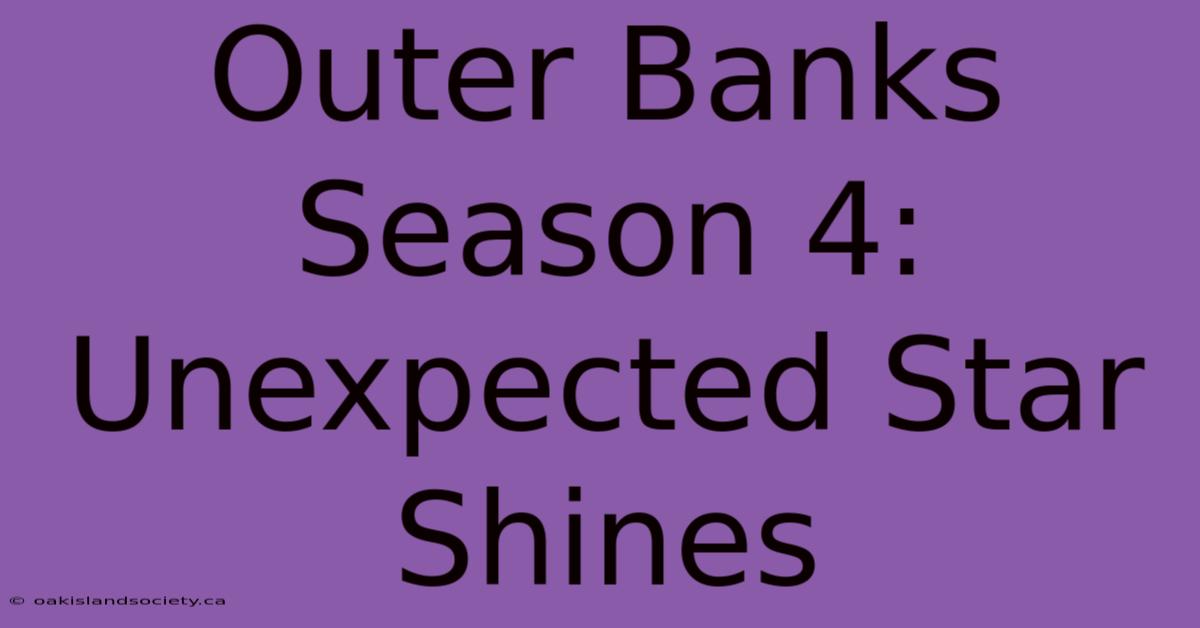 Outer Banks Season 4: Unexpected Star Shines 