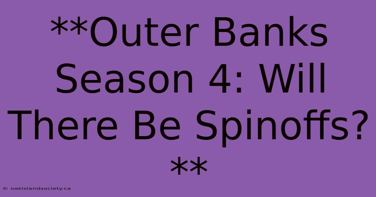 **Outer Banks Season 4: Will There Be Spinoffs?**