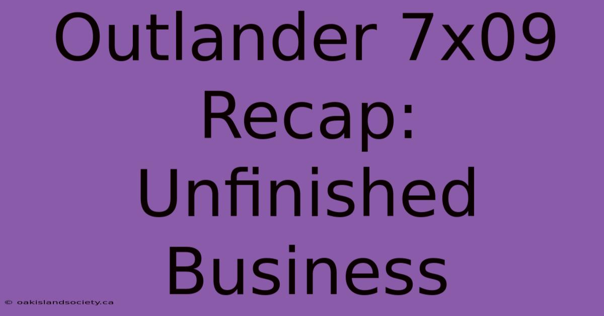 Outlander 7x09 Recap: Unfinished Business