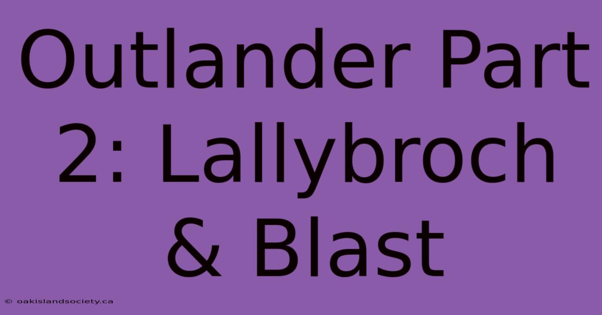 Outlander Part 2: Lallybroch & Blast