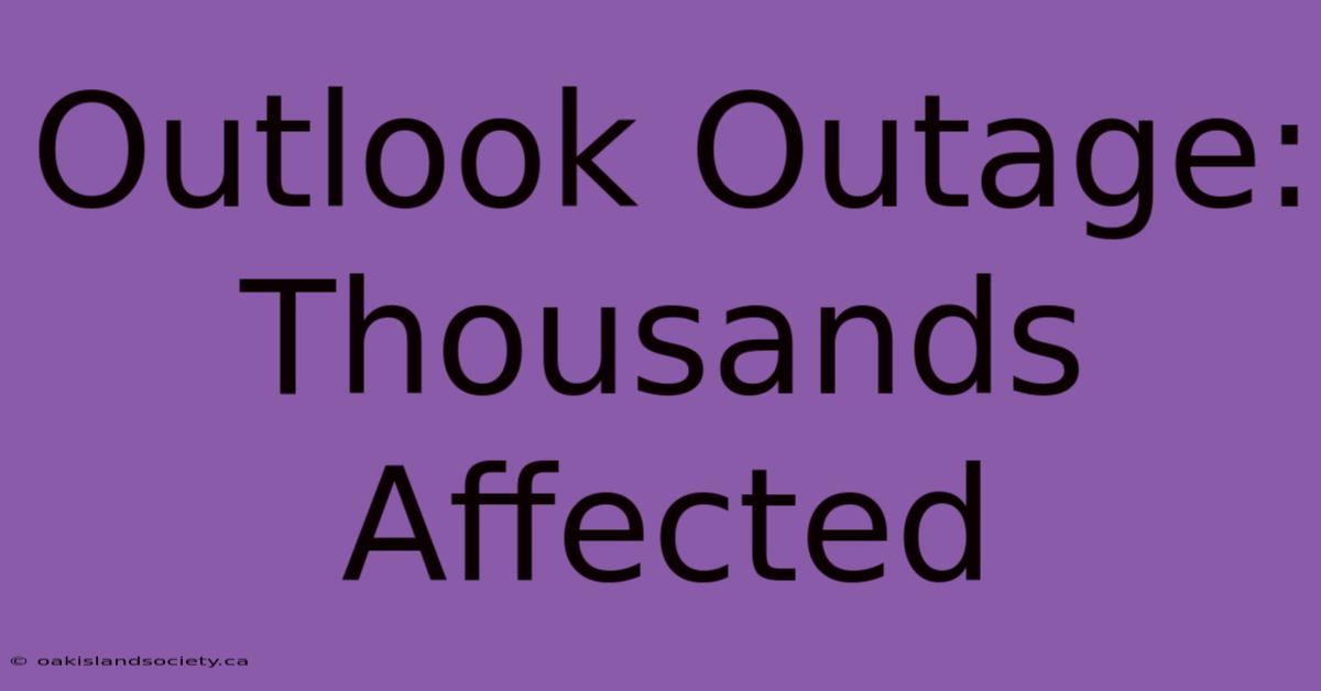 Outlook Outage: Thousands Affected