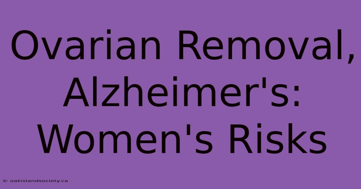 Ovarian Removal, Alzheimer's: Women's Risks