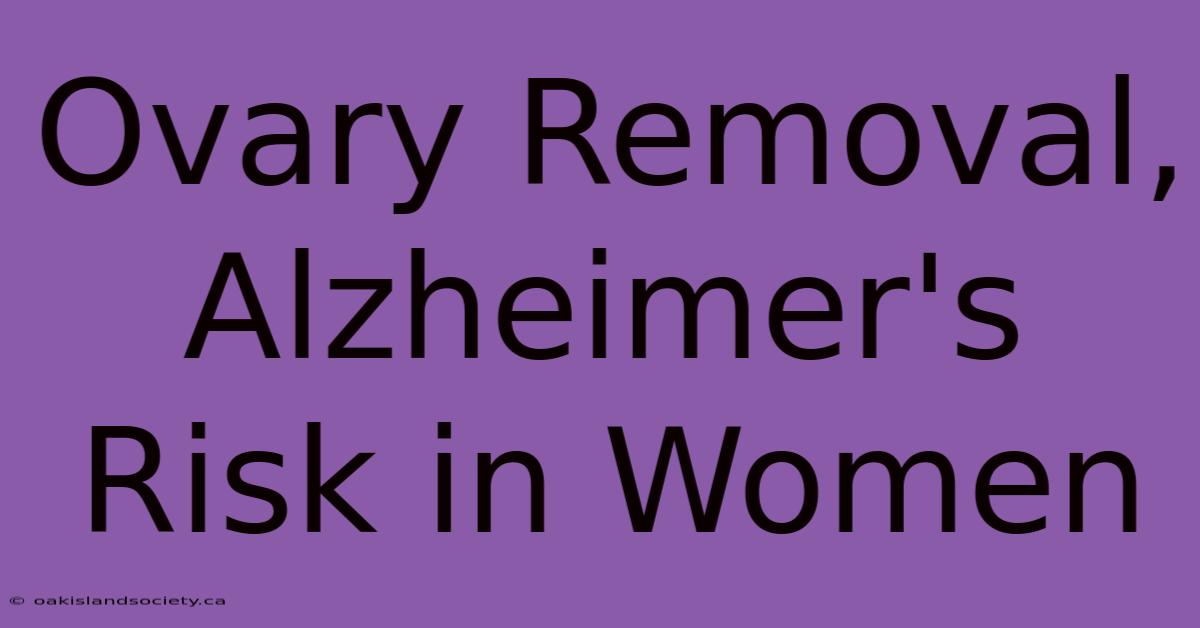 Ovary Removal, Alzheimer's Risk In Women