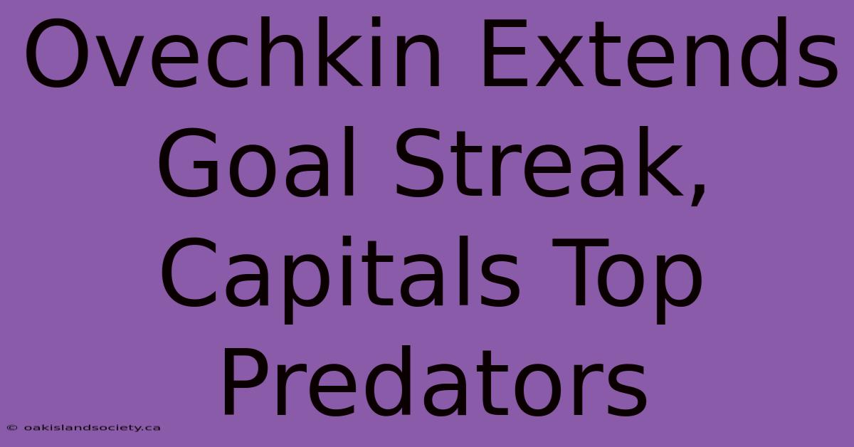 Ovechkin Extends Goal Streak, Capitals Top Predators 