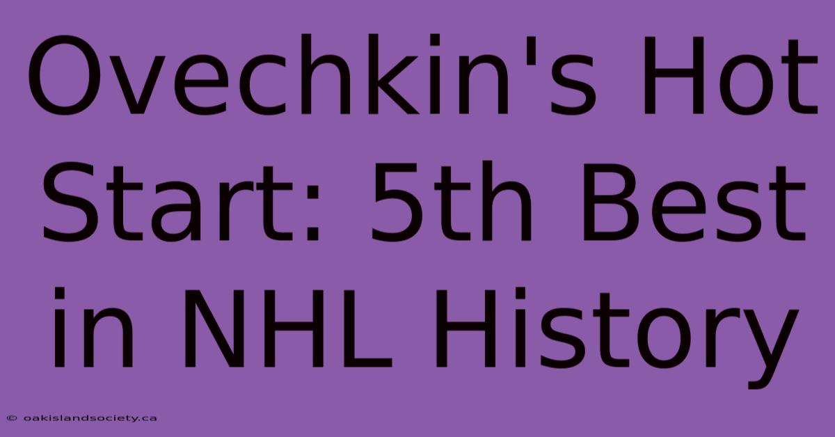 Ovechkin's Hot Start: 5th Best In NHL History