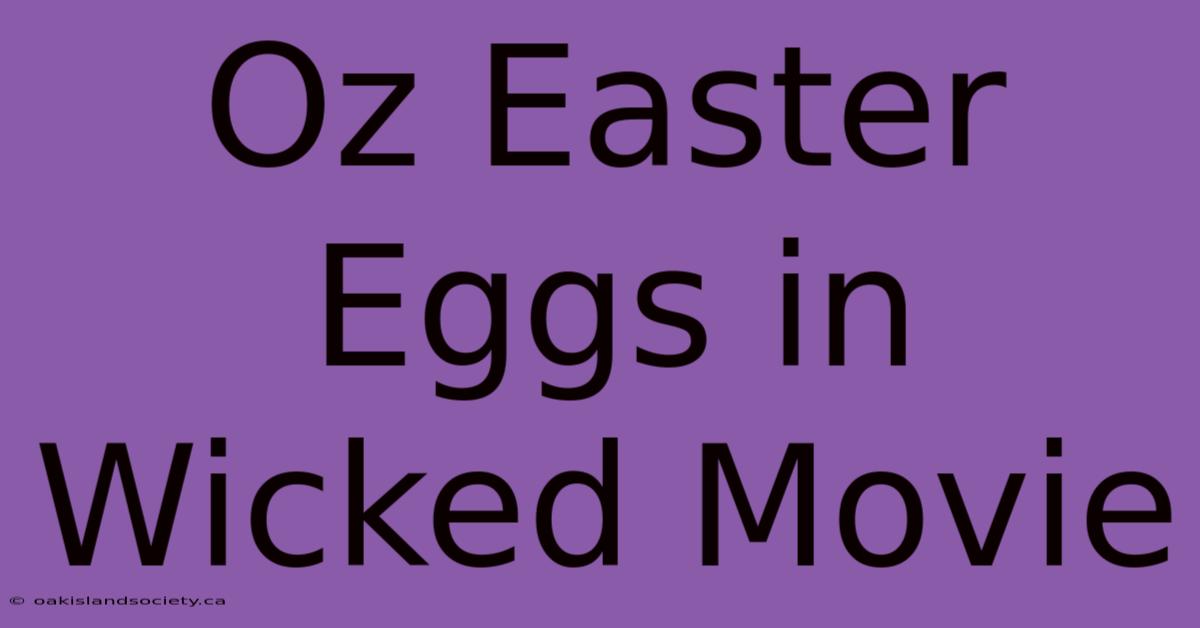 Oz Easter Eggs In Wicked Movie