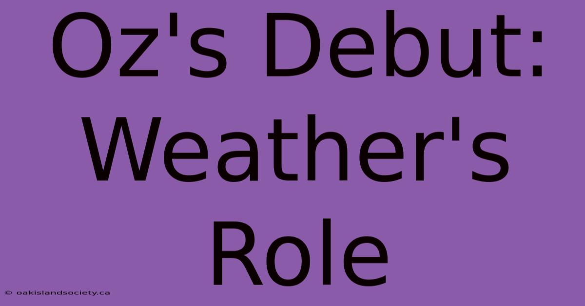 Oz's Debut: Weather's Role