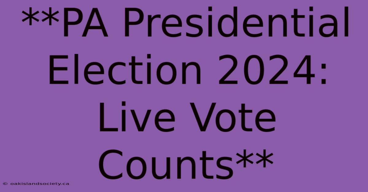 **PA Presidential Election 2024: Live Vote Counts**