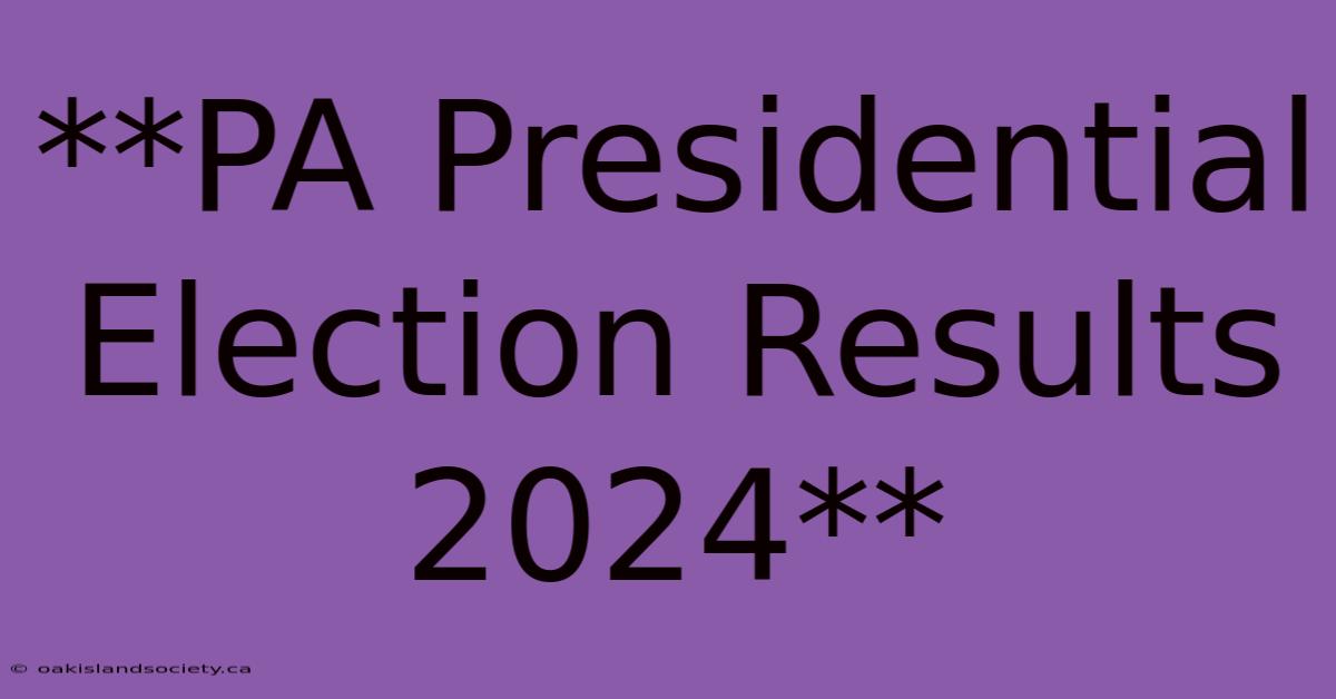 **PA Presidential Election Results 2024**