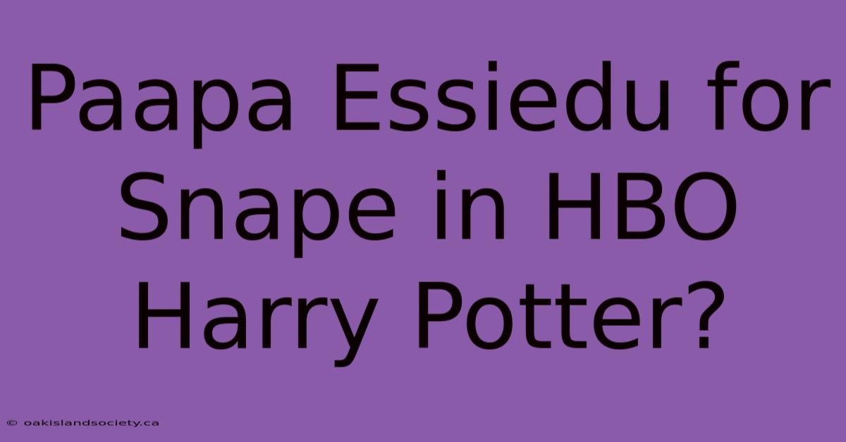 Paapa Essiedu For Snape In HBO Harry Potter?