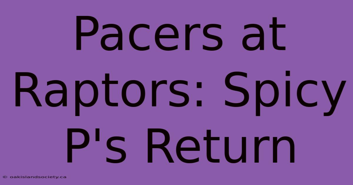 Pacers At Raptors: Spicy P's Return