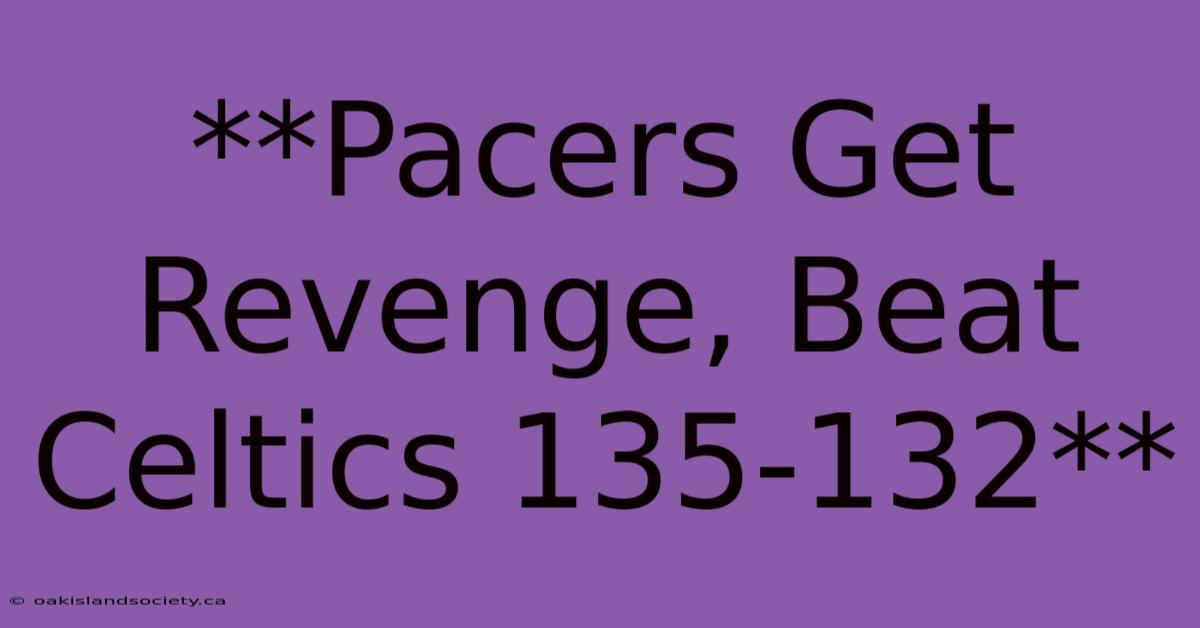 **Pacers Get Revenge, Beat Celtics 135-132** 