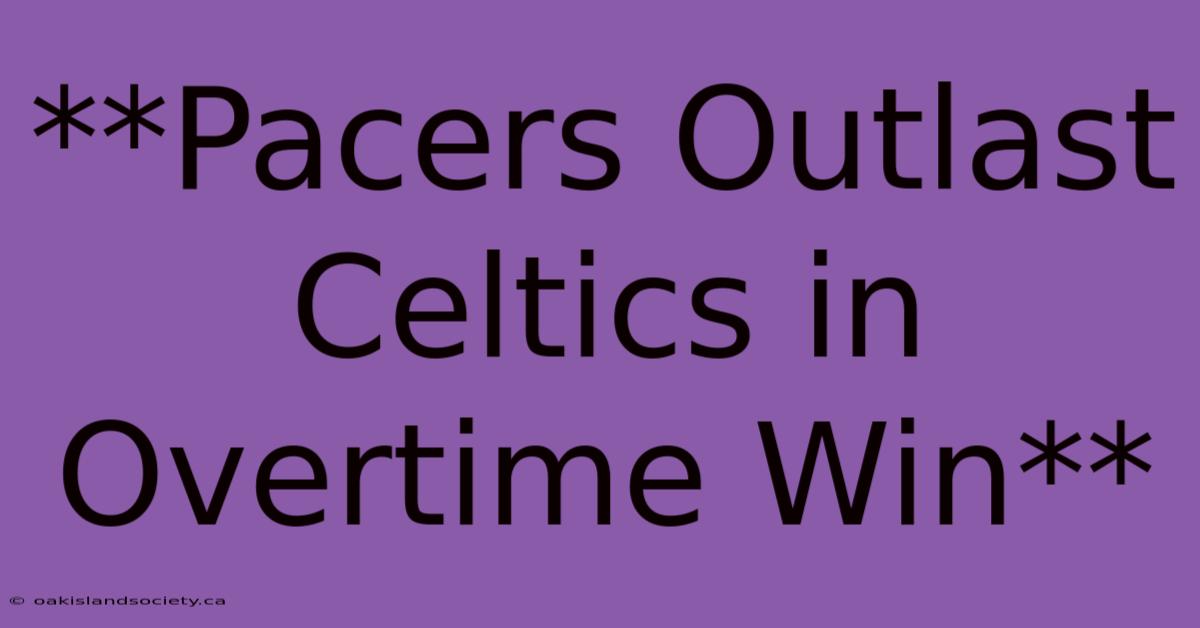 **Pacers Outlast Celtics In Overtime Win**