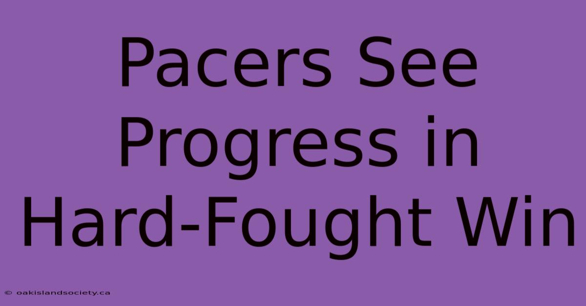 Pacers See Progress In Hard-Fought Win