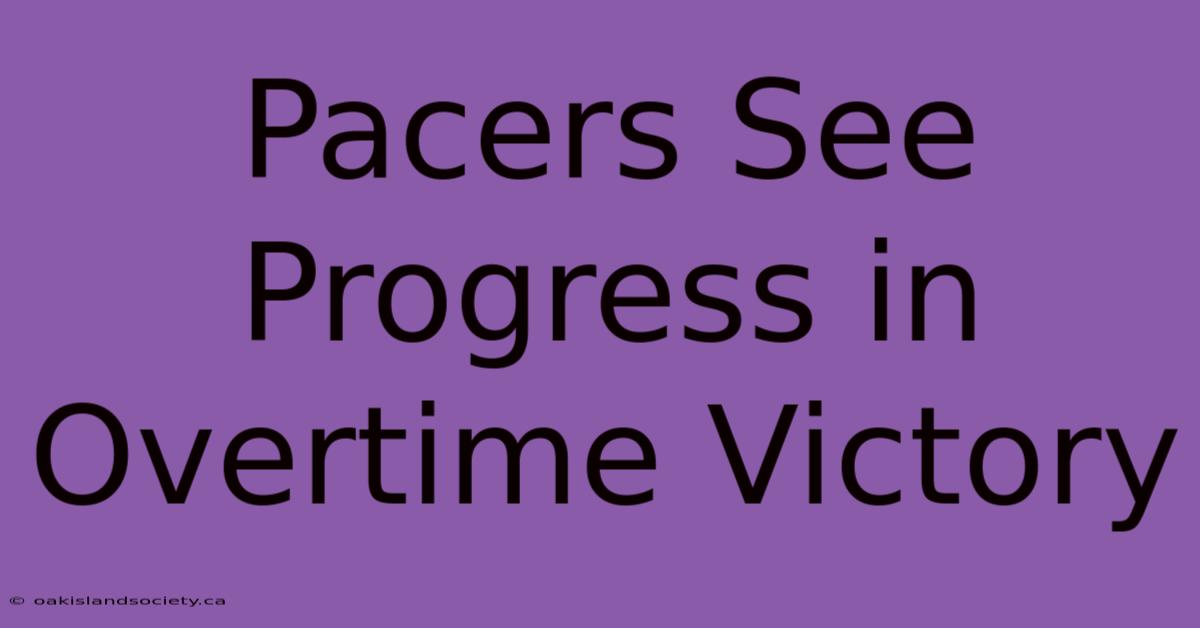 Pacers See Progress In Overtime Victory