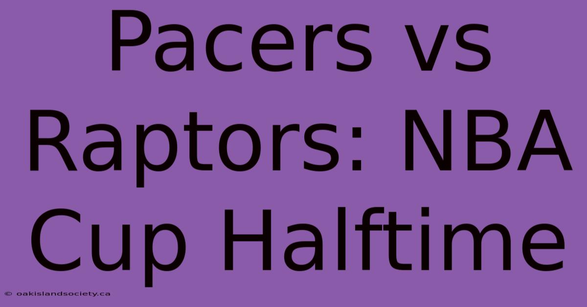 Pacers Vs Raptors: NBA Cup Halftime