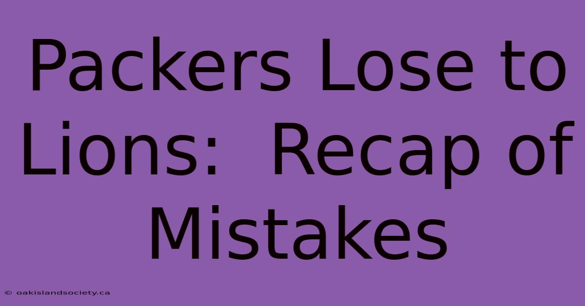 Packers Lose To Lions:  Recap Of Mistakes 