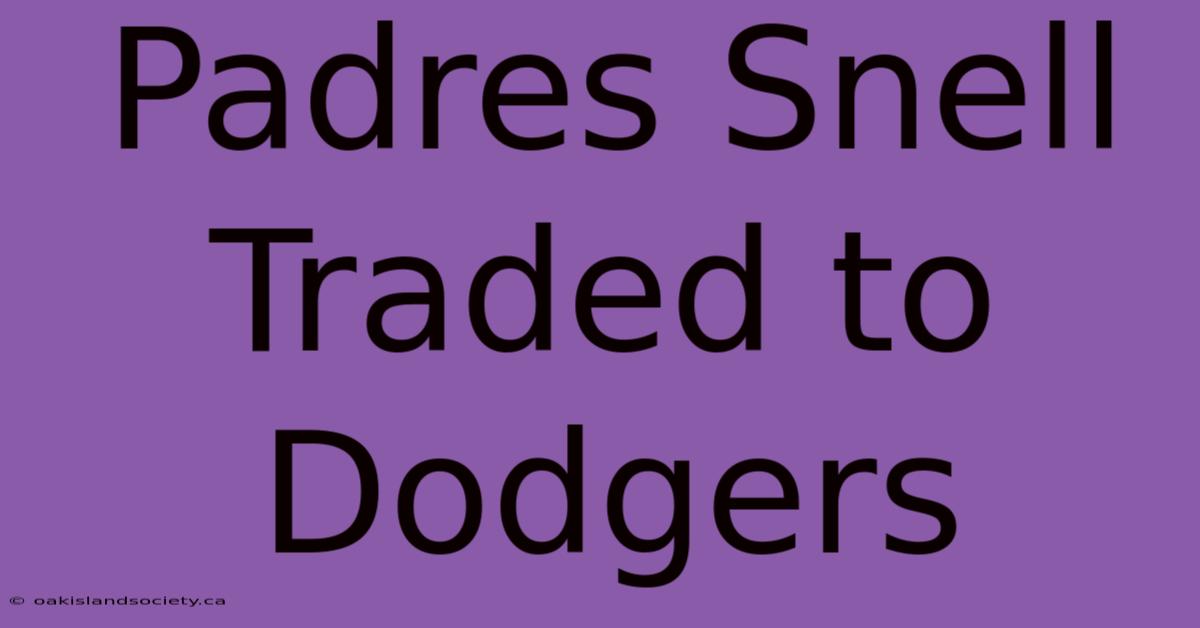 Padres Snell Traded To Dodgers