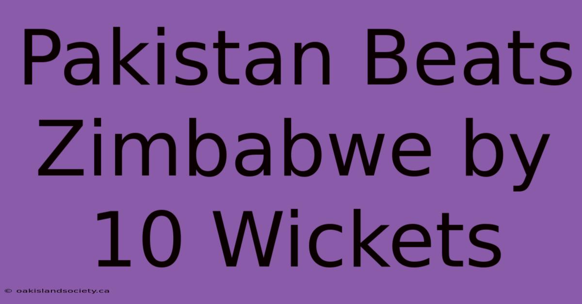 Pakistan Beats Zimbabwe By 10 Wickets