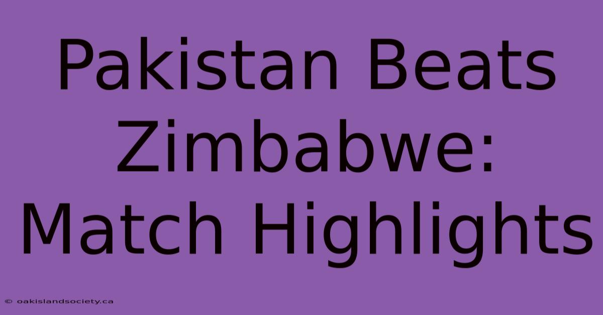 Pakistan Beats Zimbabwe: Match Highlights