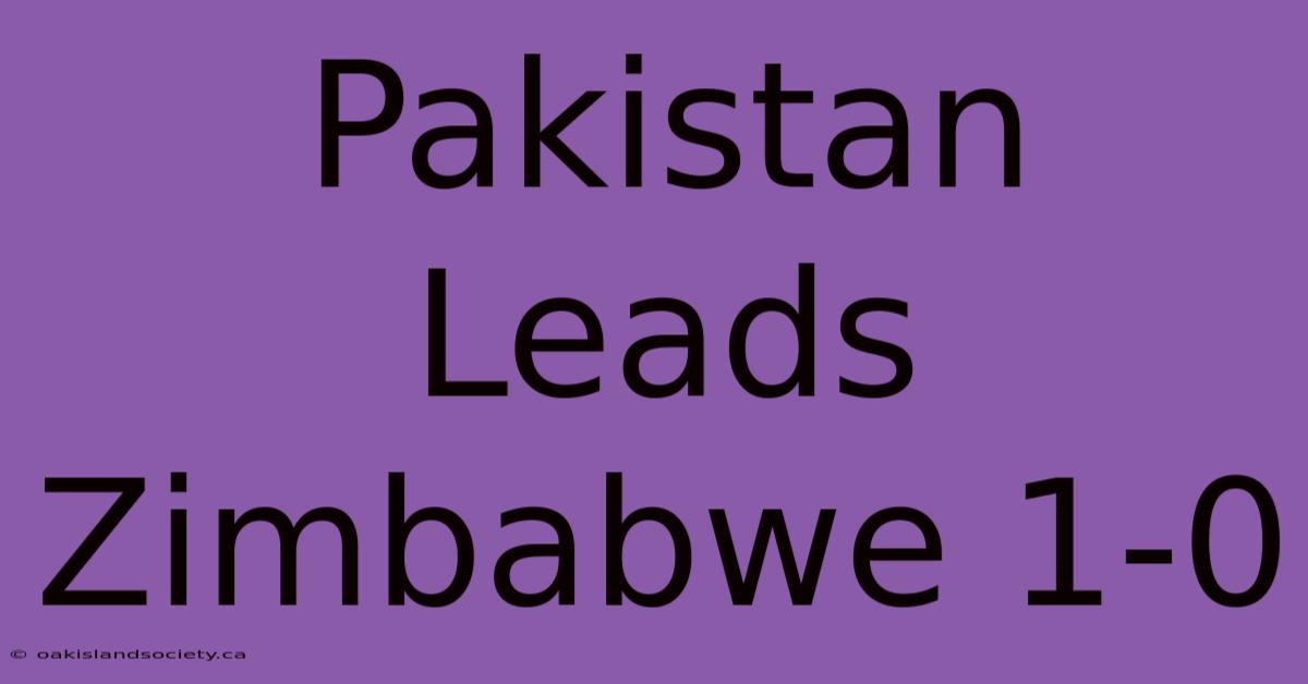 Pakistan Leads Zimbabwe 1-0