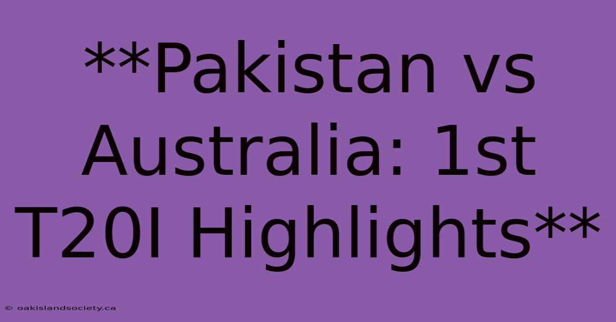 **Pakistan Vs Australia: 1st T20I Highlights**