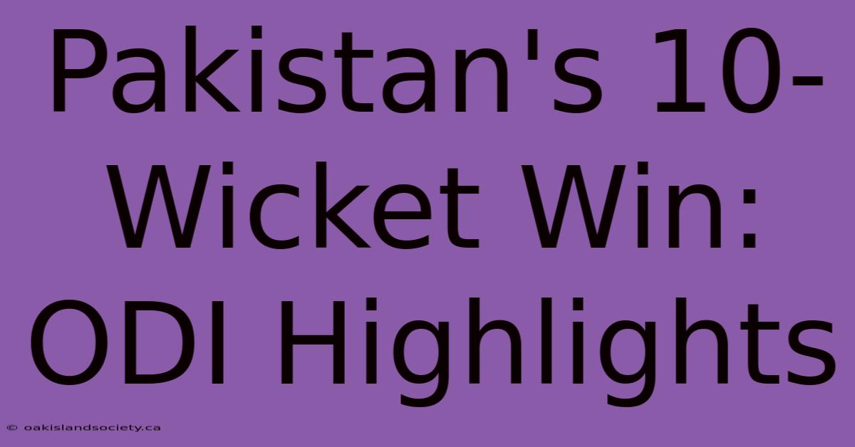 Pakistan's 10-Wicket Win: ODI Highlights