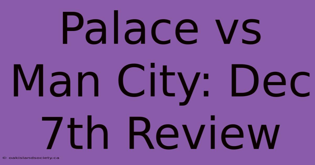 Palace Vs Man City: Dec 7th Review