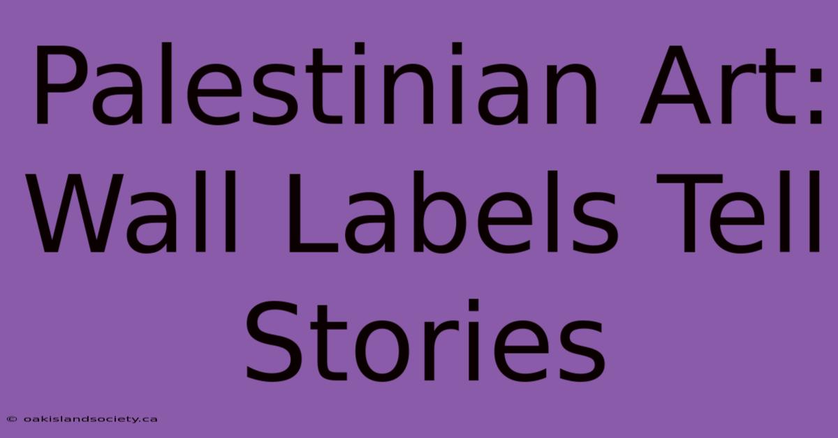 Palestinian Art: Wall Labels Tell Stories