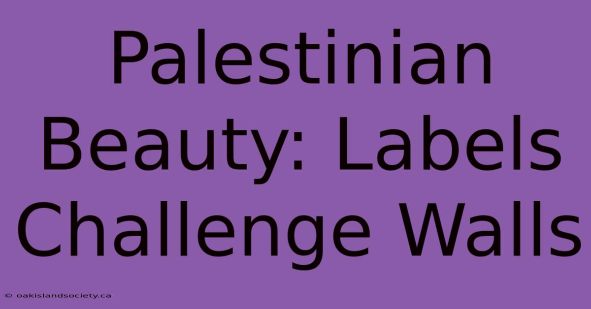 Palestinian Beauty: Labels Challenge Walls 