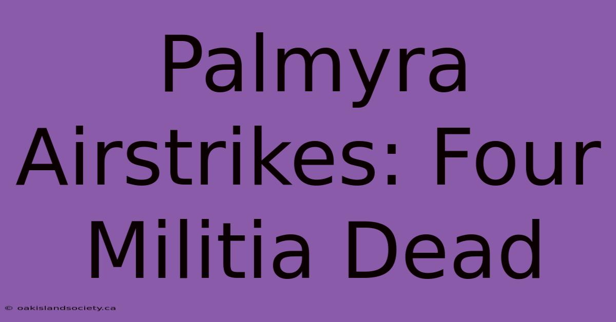 Palmyra Airstrikes: Four Militia Dead