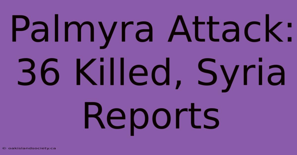 Palmyra Attack: 36 Killed, Syria Reports