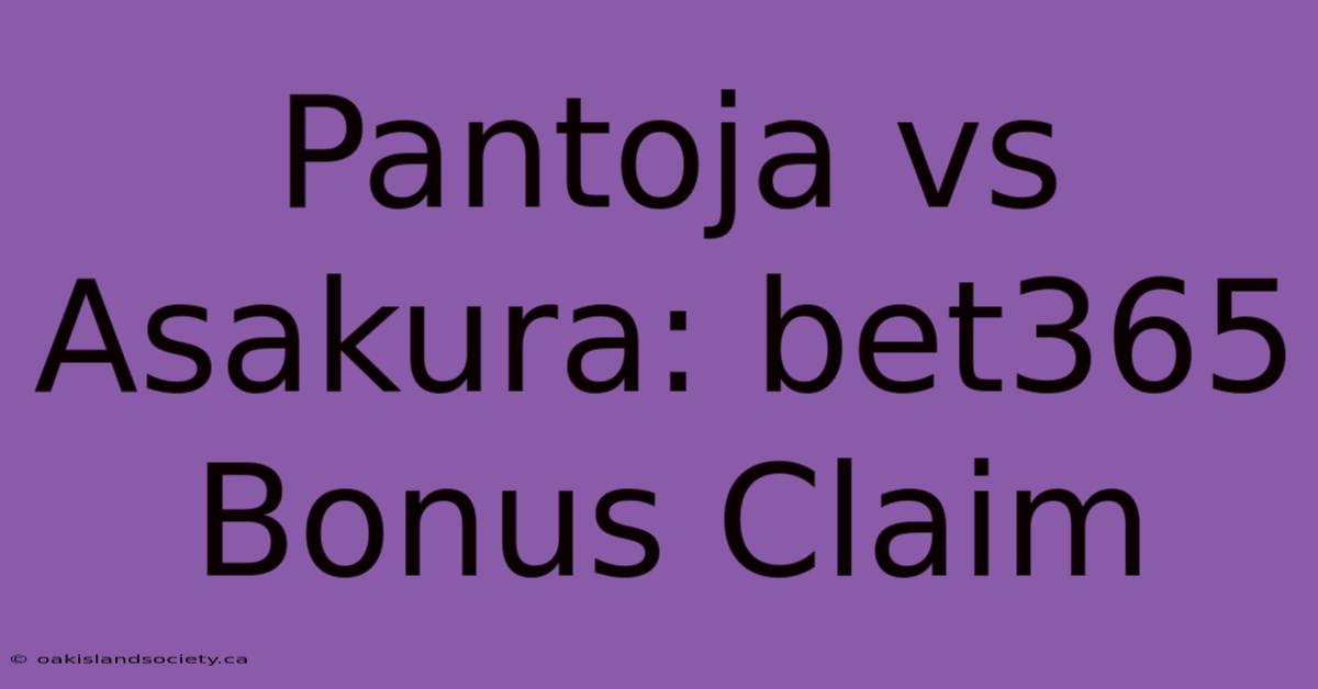 Pantoja Vs Asakura: Bet365 Bonus Claim